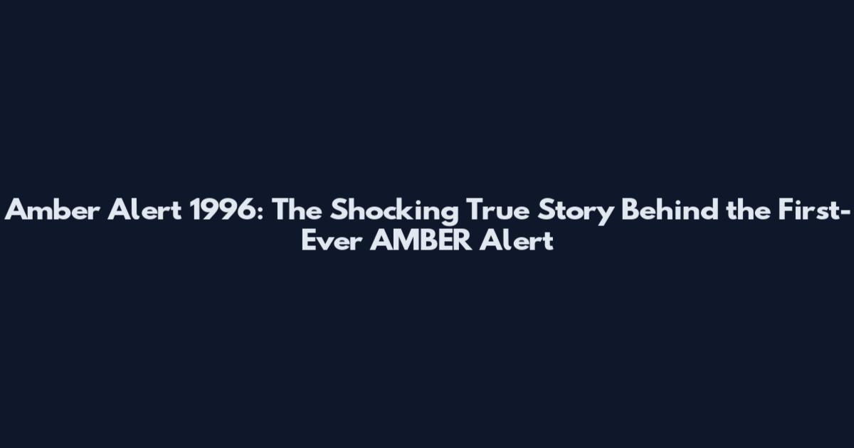 Amber Alert 1996: The Shocking True Story Behind the First-Ever AMBER Alert