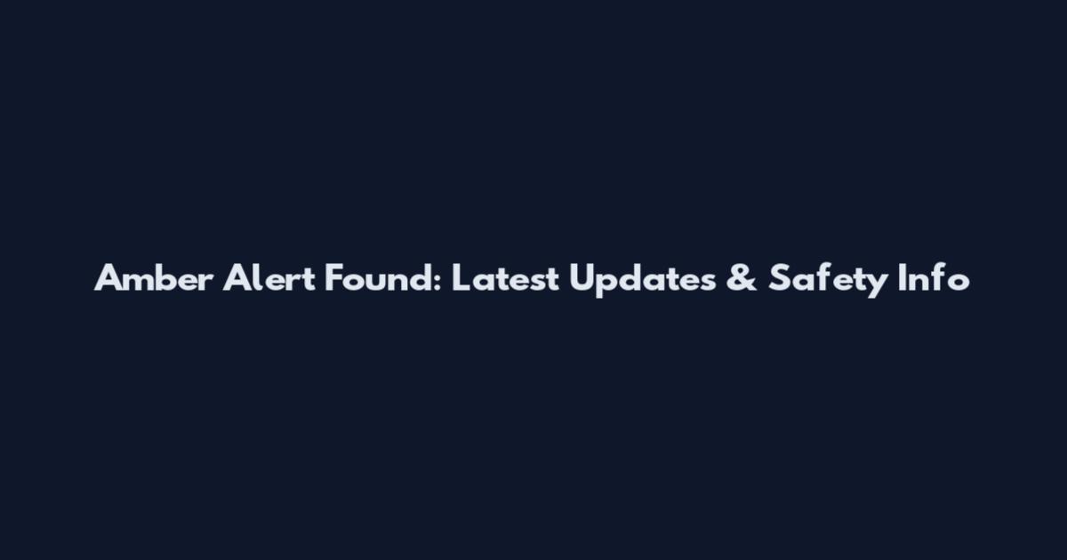Amber Alert Found: Latest Updates & Safety Info