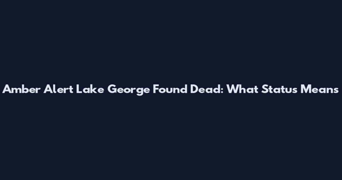 Amber Alert Lake George Found Dead: What Status Means