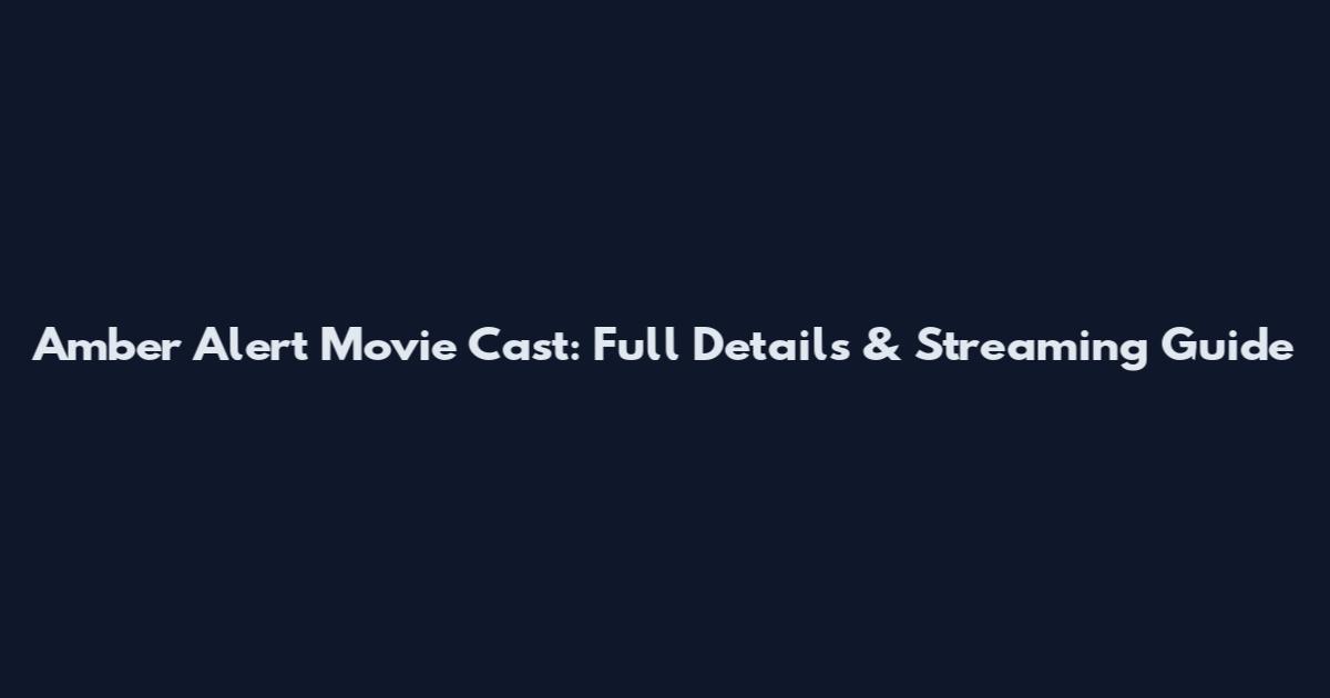 Amber Alert Movie Cast: Full Details & Streaming Guide