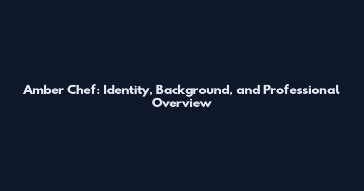 Amber Chef: Identity, Background, and Professional Overview