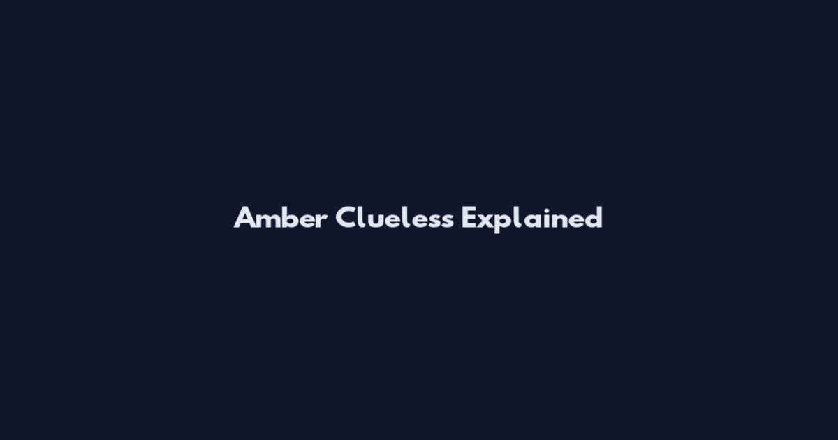 Amber Clueless Explained