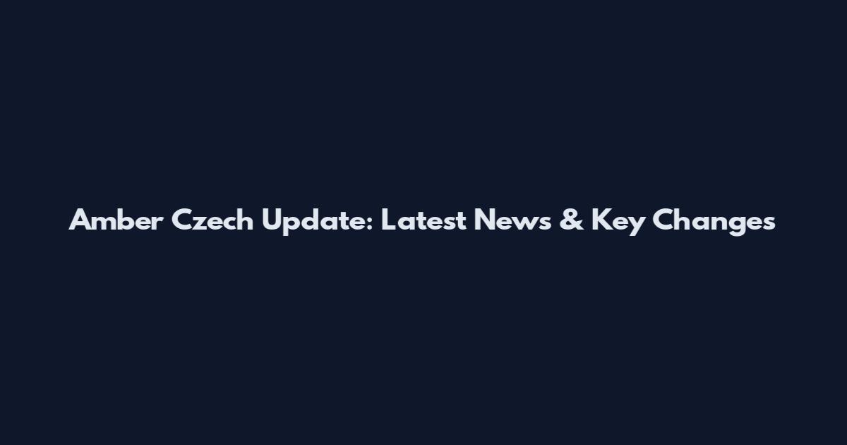 Amber Czech Update: Latest News & Key Changes