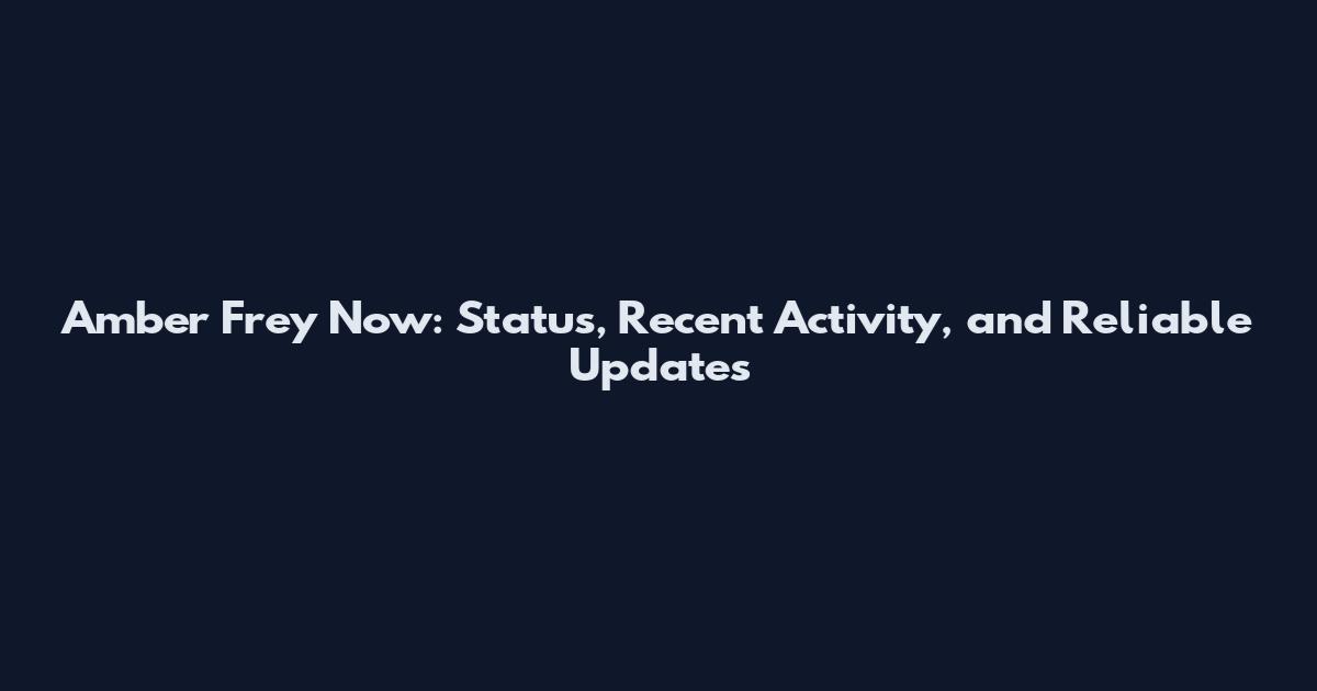 Amber Frey Now: Status, Recent Activity, and Reliable Updates