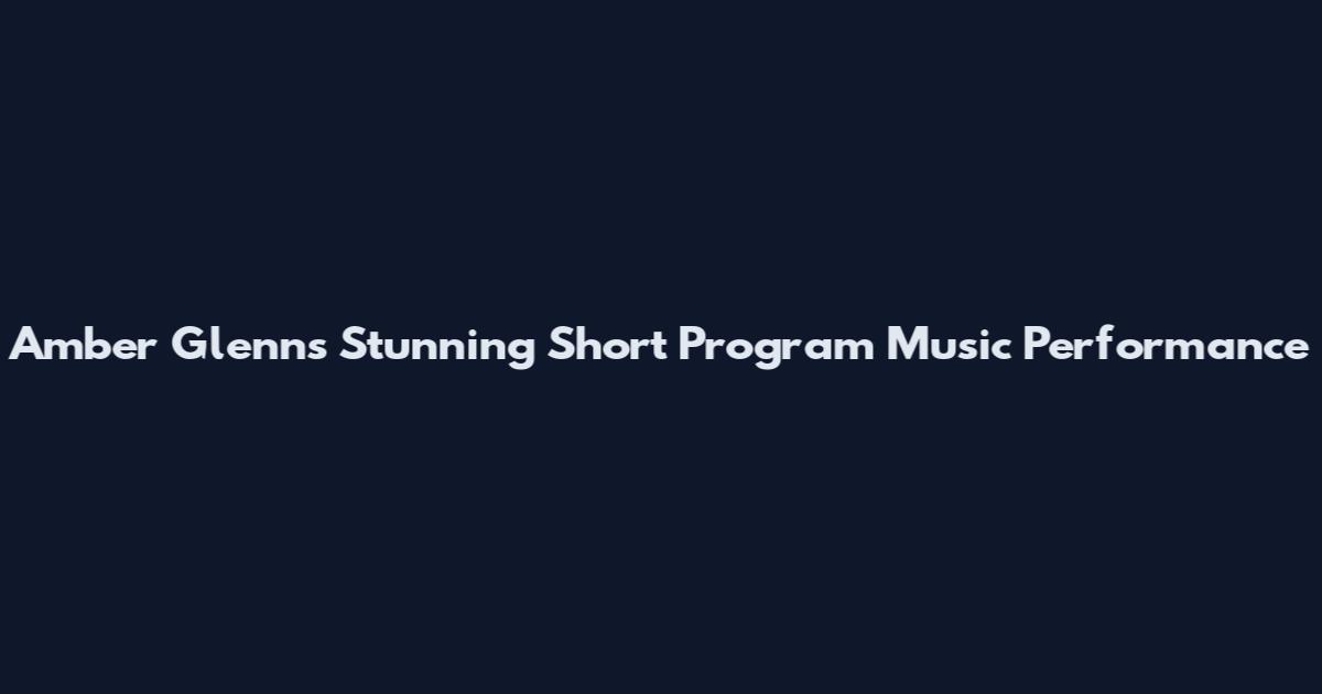 Amber Glenn's Stunning Short Program Music Performance