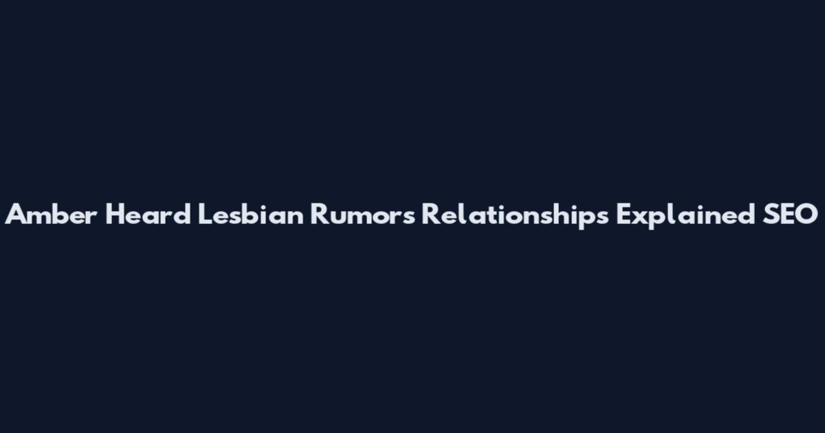 Amber Heard Lesbian Rumors Relationships Explained SEO