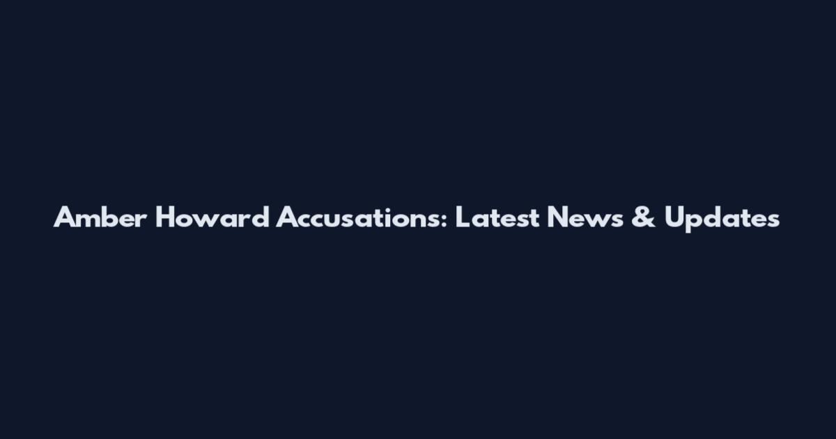 Amber Howard Accusations: Latest News & Updates