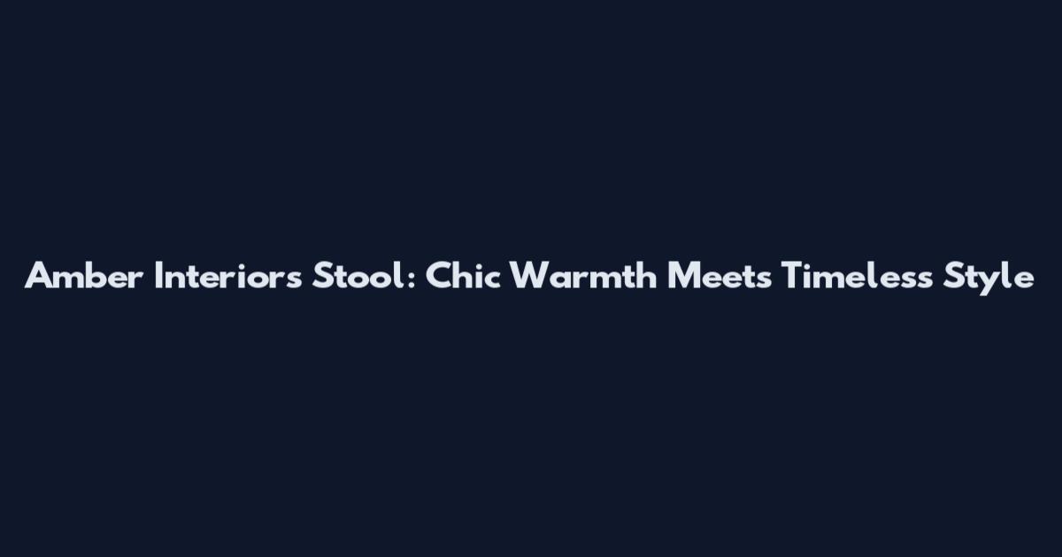 Amber Interiors Stool: Chic Warmth Meets Timeless Style
