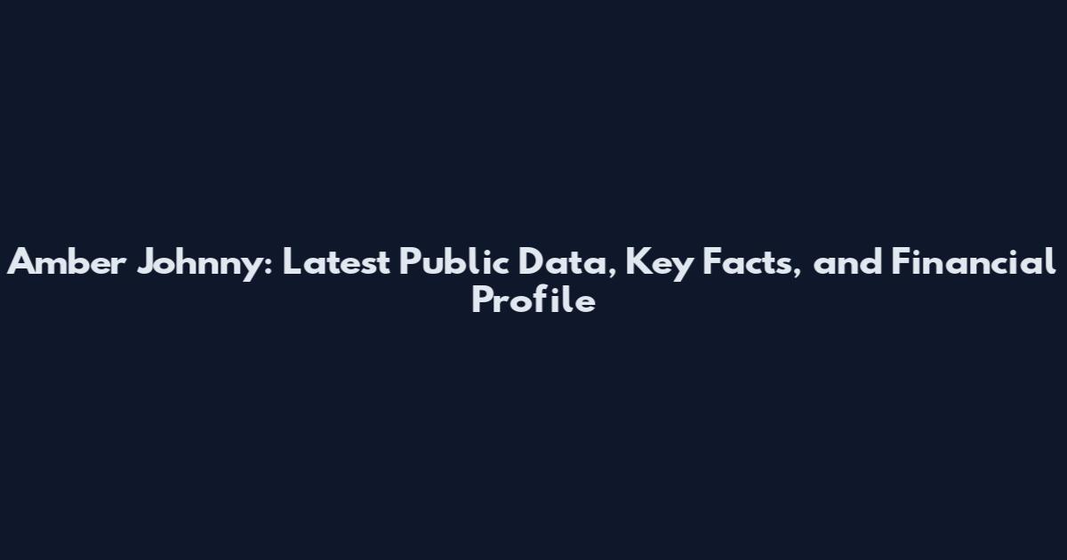 Amber Johnny: Latest Public Data, Key Facts, and Financial Profile