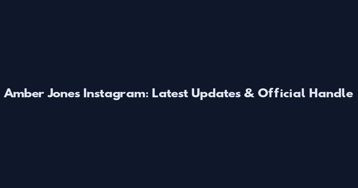 Amber Jones Instagram: Latest Updates & Official Handle
