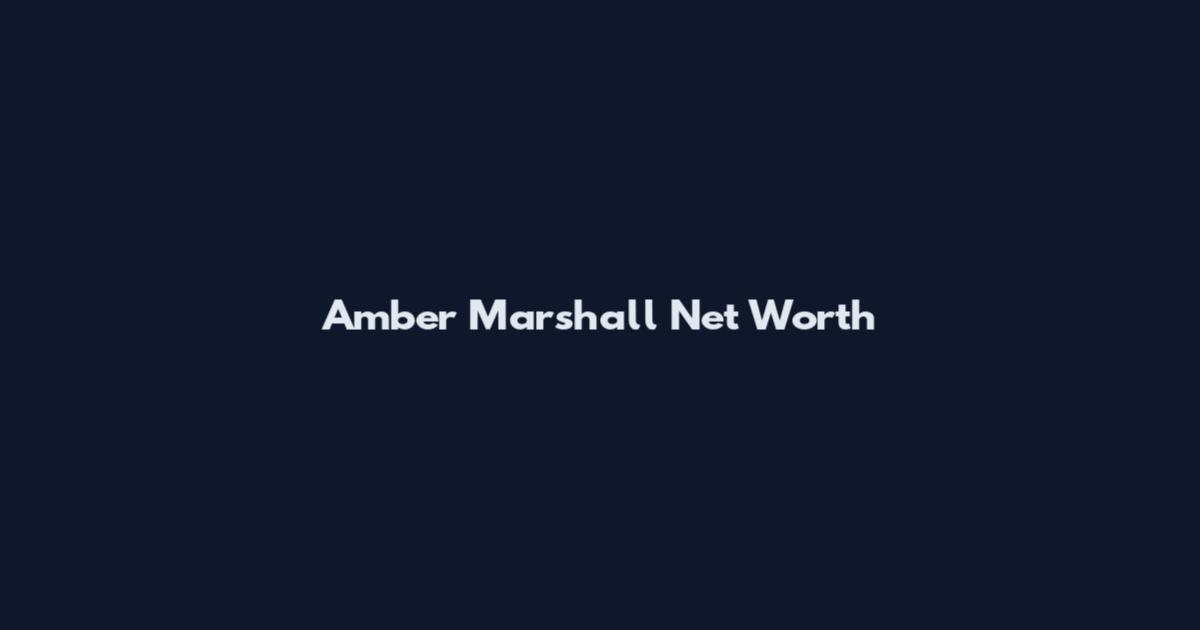 Amber Marshall Net Worth