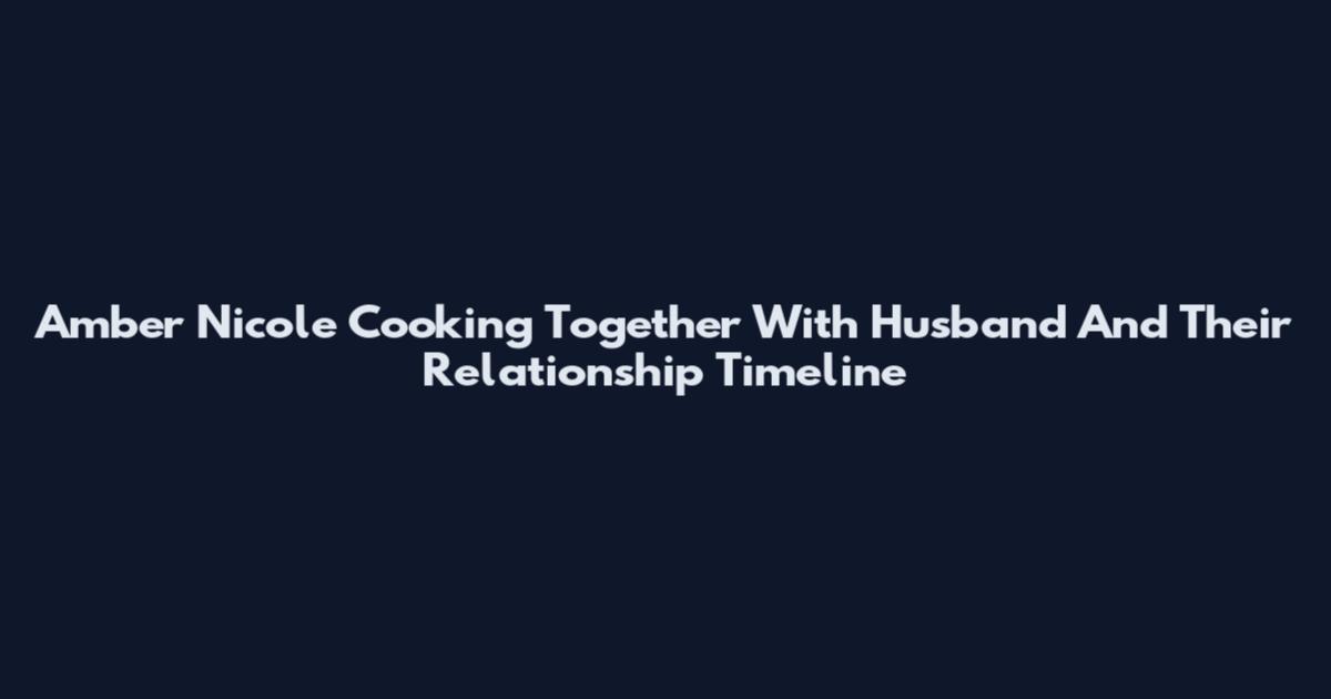 Amber Nicole Cooking Together With Husband And Their Relationship Timeline