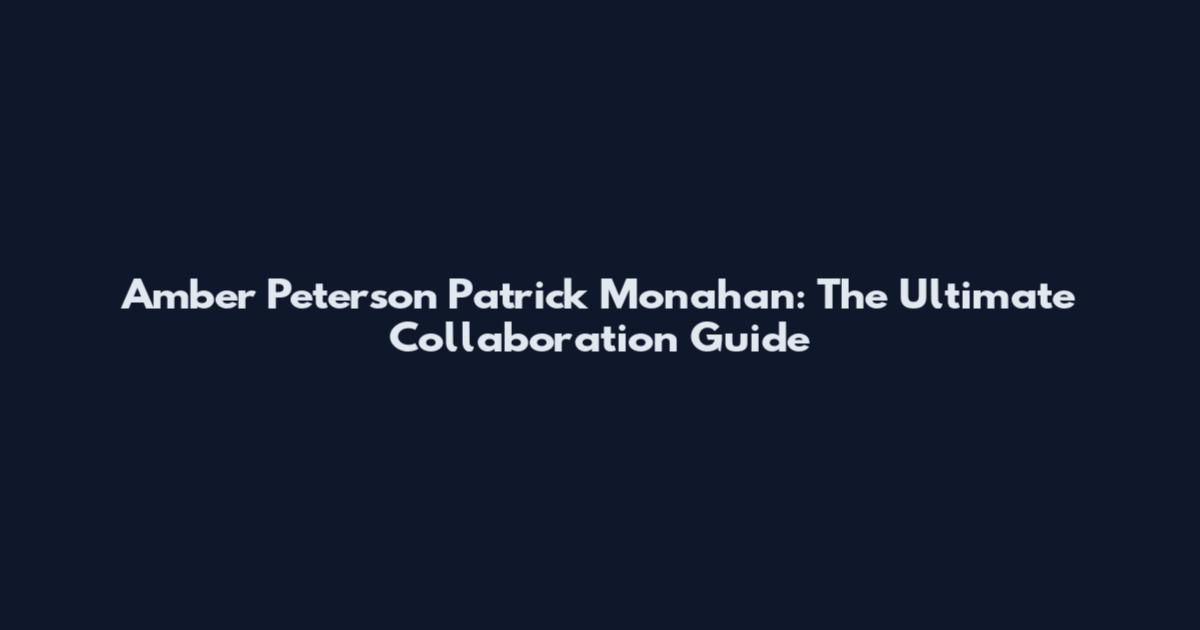Amber Peterson Patrick Monahan: The Ultimate Collaboration Guide