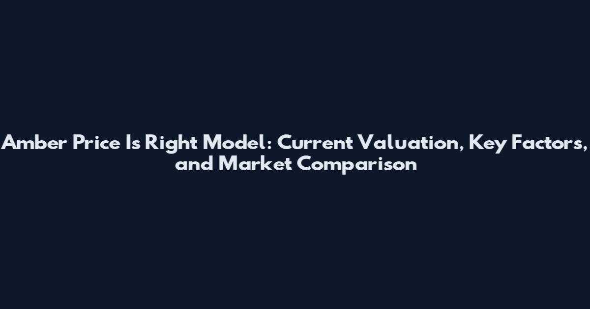 Amber Price Is Right Model: Current Valuation, Key Factors, and Market Comparison