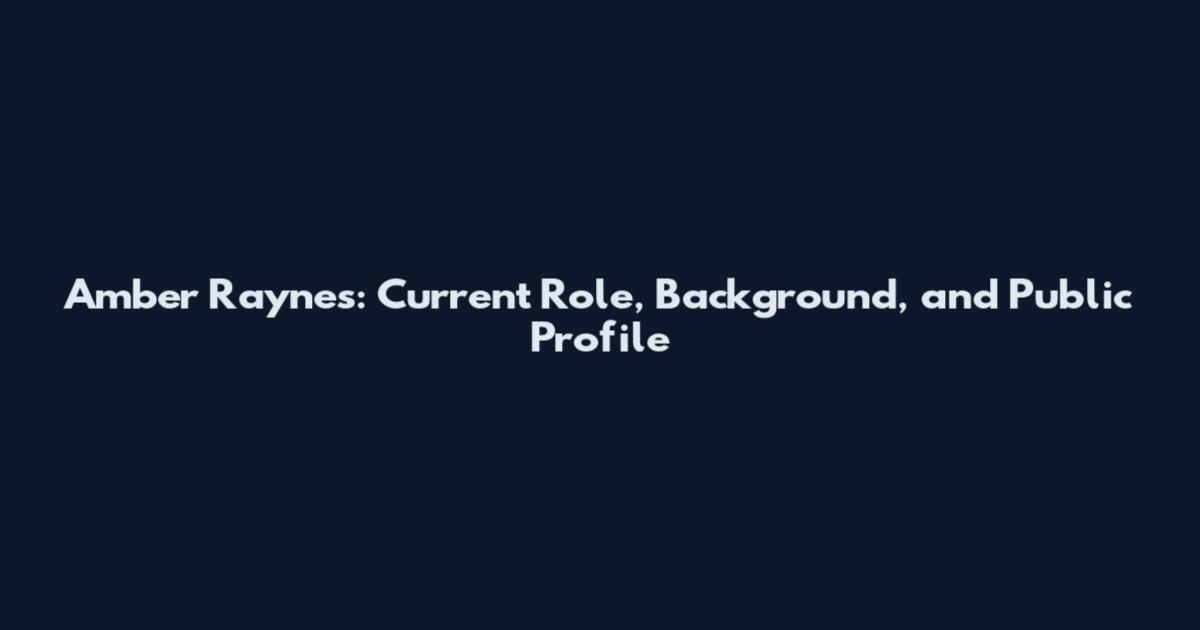 Amber Raynes: Current Role, Background, and Public Profile
