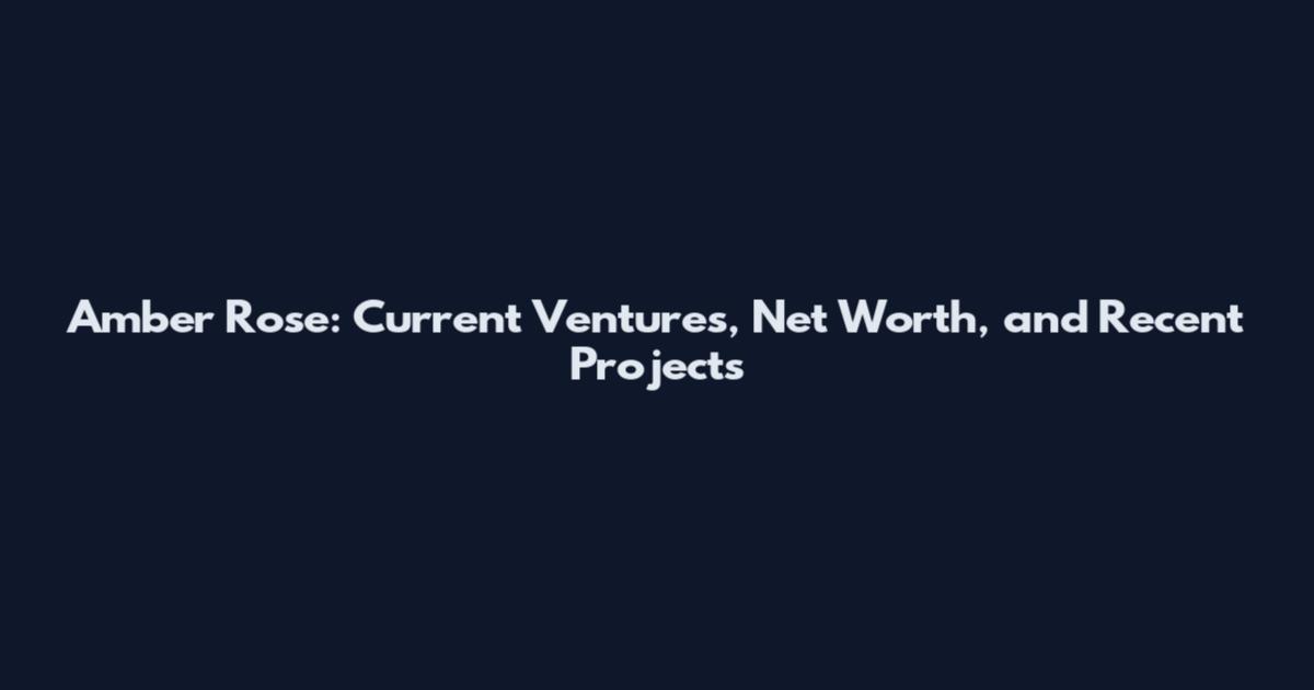 Amber Rose: Current Ventures, Net Worth, and Recent Projects
