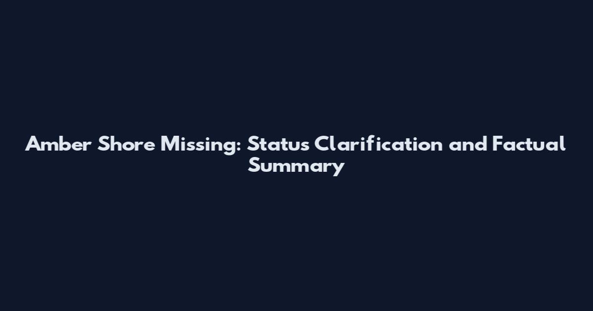Amber Shore Missing: Status Clarification and Factual Summary