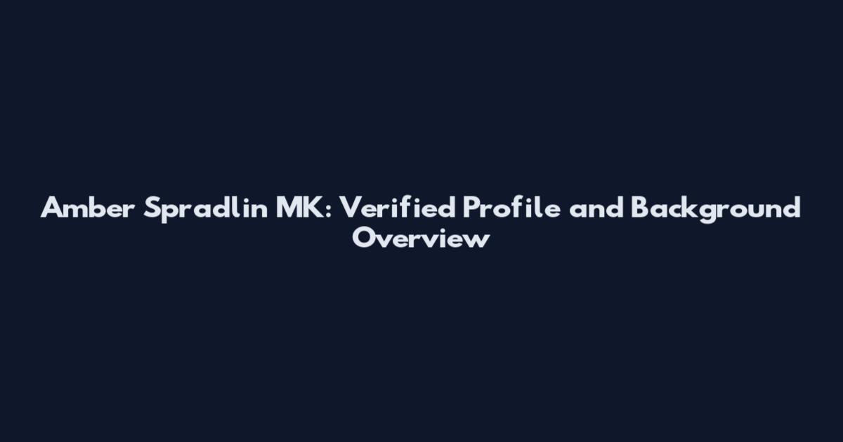 Amber Spradlin MK: Verified Profile and Background Overview