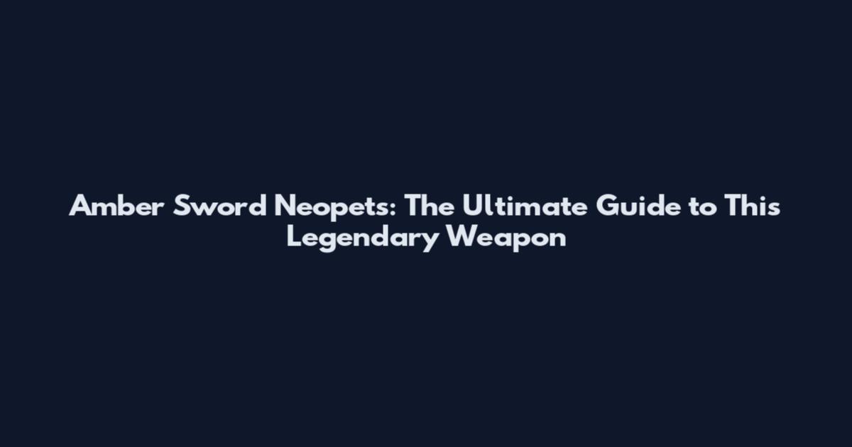 Amber Sword Neopets: The Ultimate Guide to This Legendary Weapon