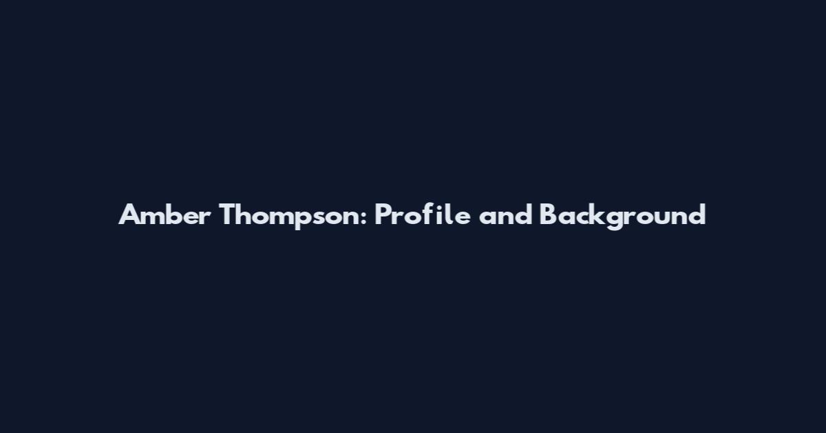Amber Thompson: Profile and Background