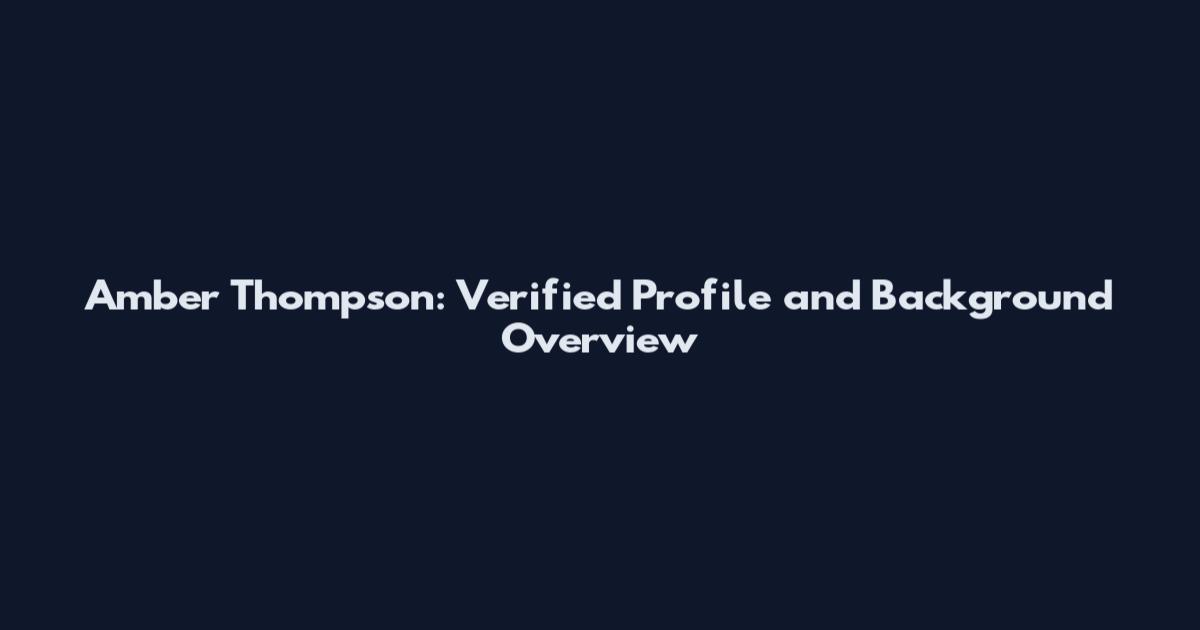Amber Thompson: Verified Profile and Background Overview
