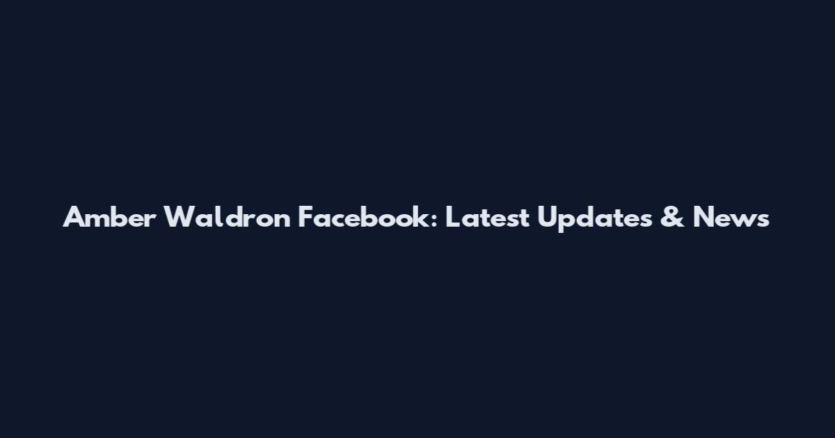 Amber Waldron Facebook: Latest Updates & News