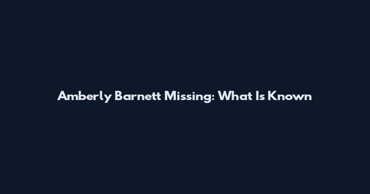 Amberly Barnett Missing: What Is Known