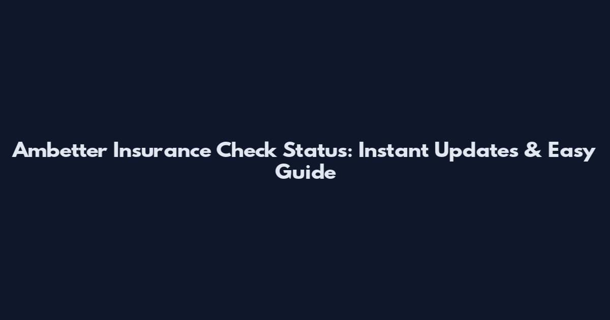 Ambetter Insurance Check Status: Instant Updates & Easy Guide