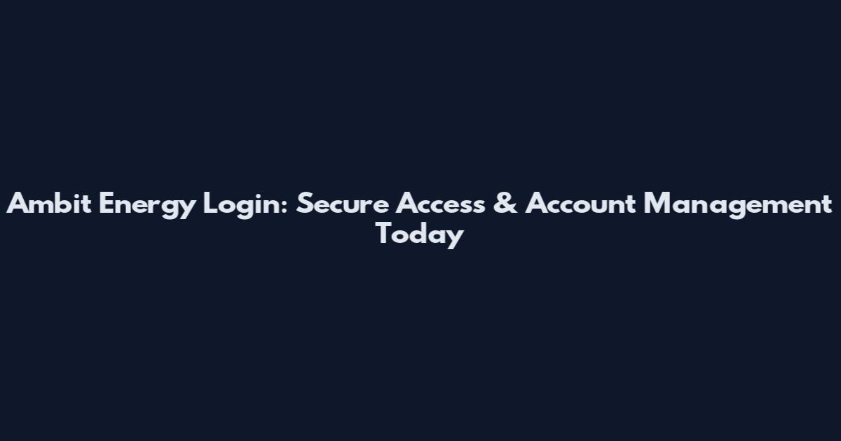 Ambit Energy Login: Secure Access & Account Management Today