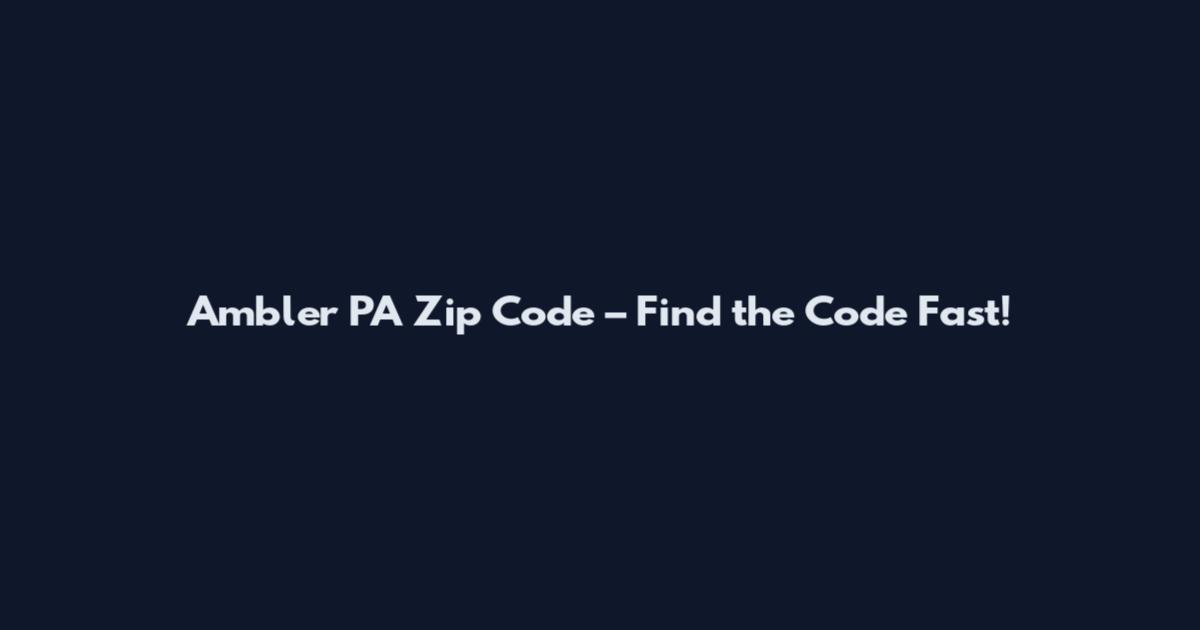 Ambler PA Zip Code – Find the Code Fast!