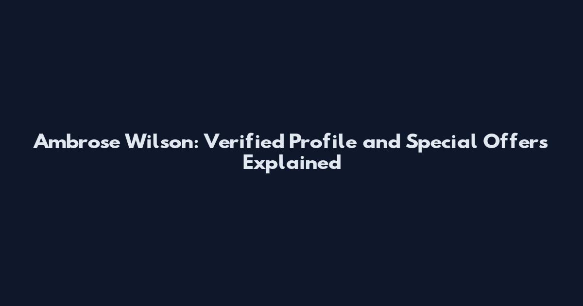 Ambrose Wilson: Verified Profile and Special Offers Explained
