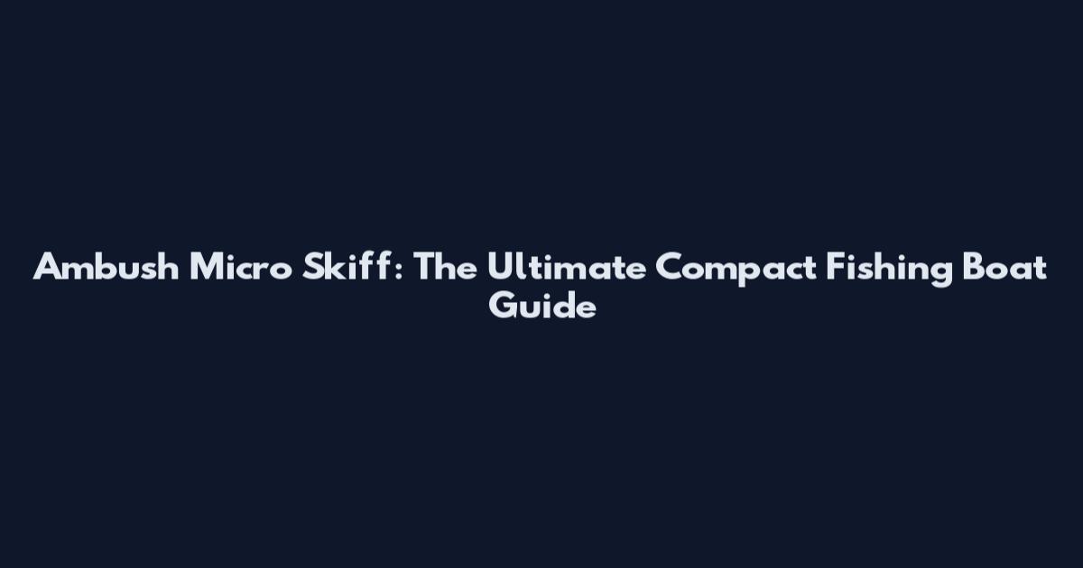 Ambush Micro Skiff: The Ultimate Compact Fishing Boat Guide