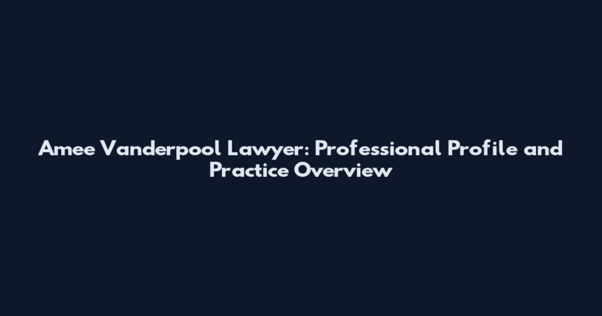 Amee Vanderpool Lawyer: Professional Profile and Practice Overview