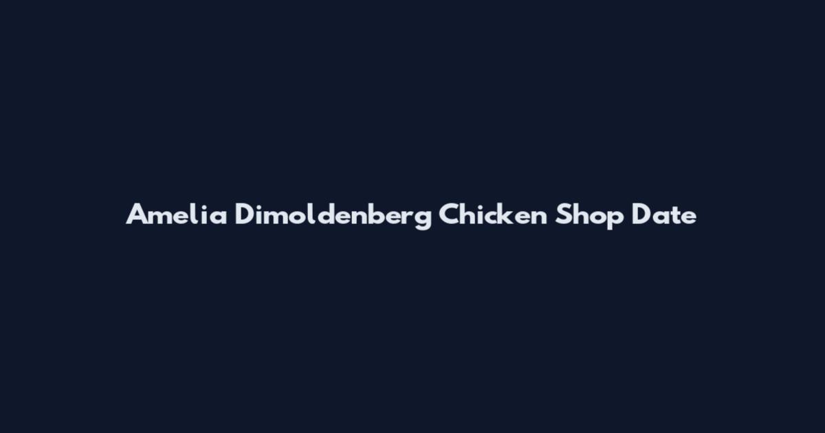 Amelia Dimoldenberg Chicken Shop Date