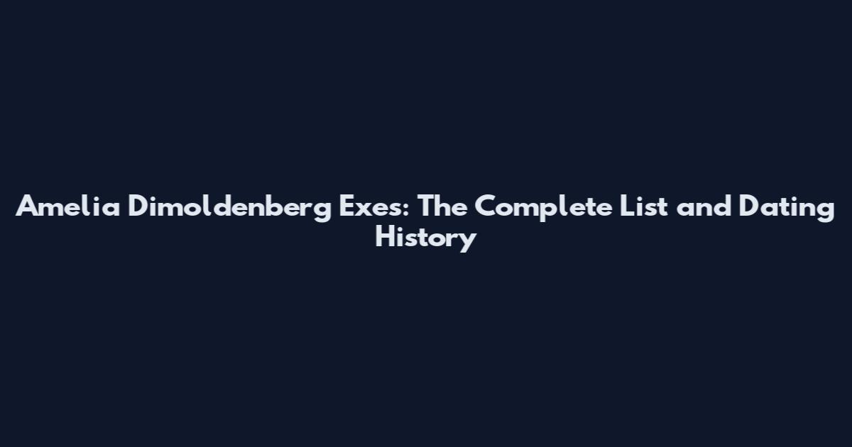 Amelia Dimoldenberg Exes: The Complete List and Dating History