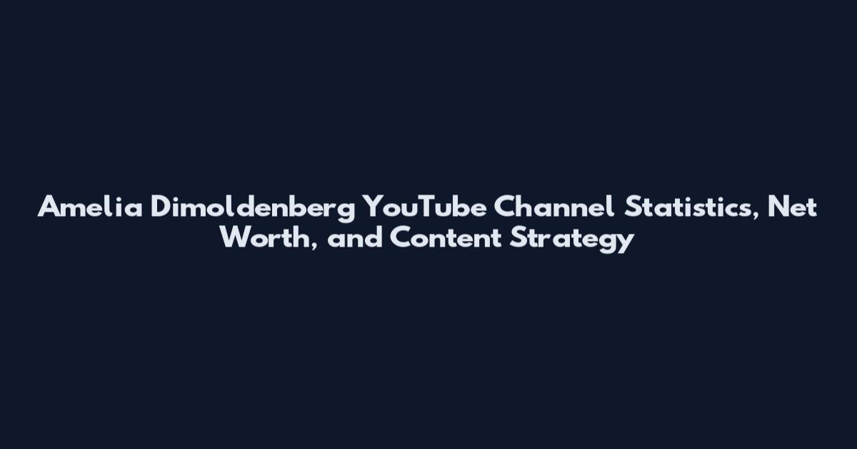 Amelia Dimoldenberg YouTube Channel Statistics, Net Worth, and Content Strategy