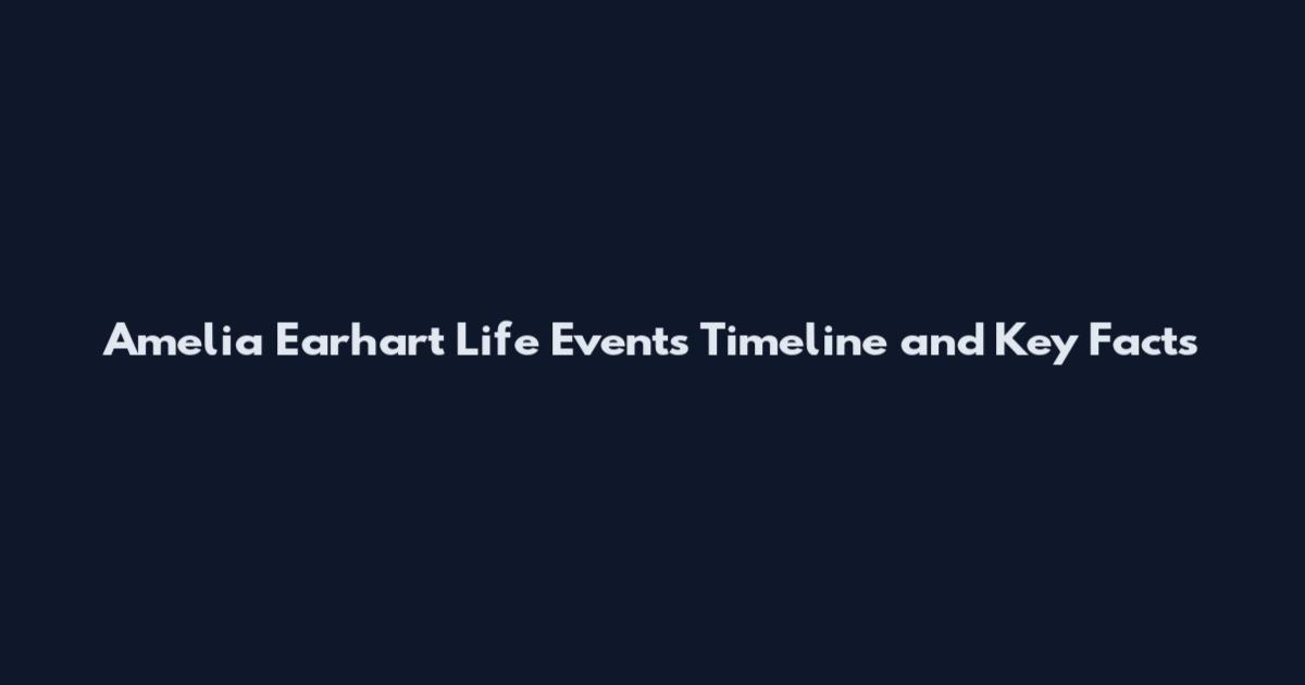 Amelia Earhart Life Events Timeline and Key Facts