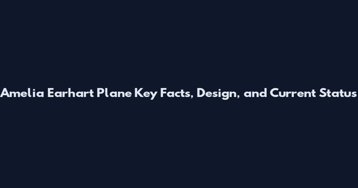 Amelia Earhart Plane Key Facts, Design, and Current Status