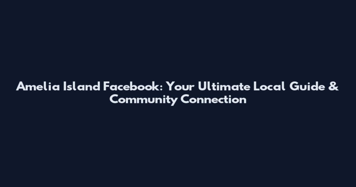 Amelia Island Facebook: Your Ultimate Local Guide & Community Connection