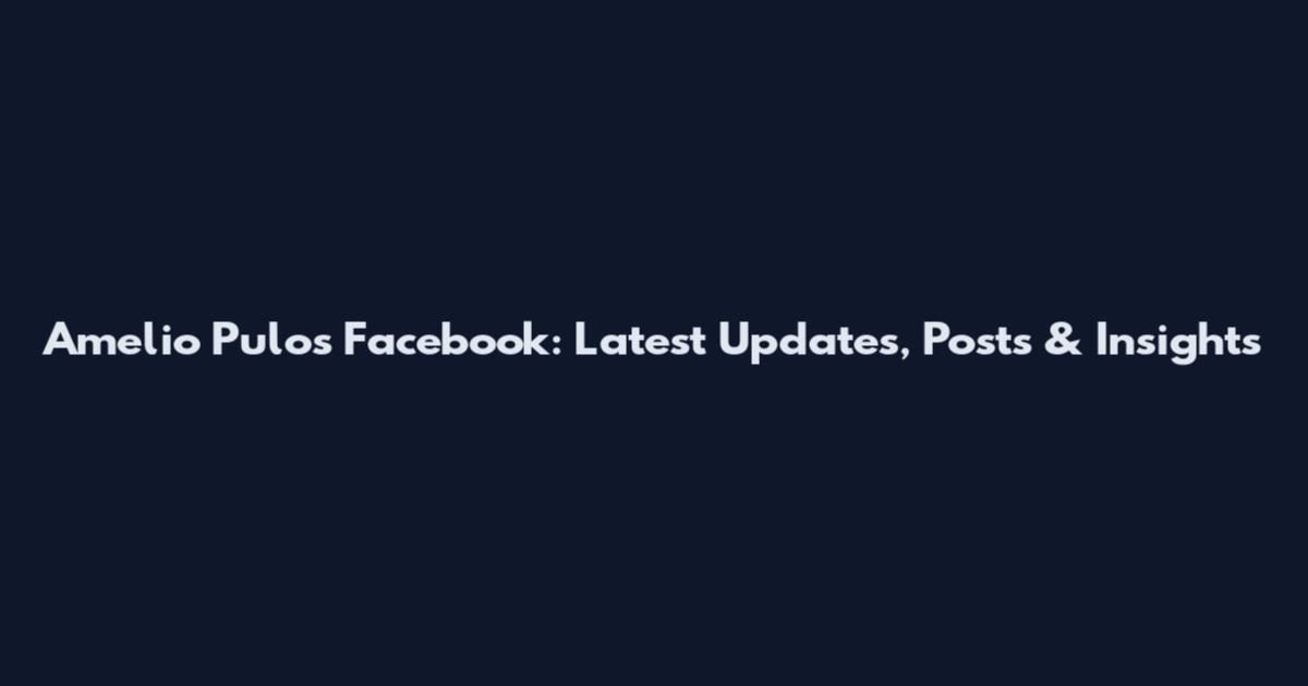 Amelio Pulos Facebook: Latest Updates, Posts & Insights