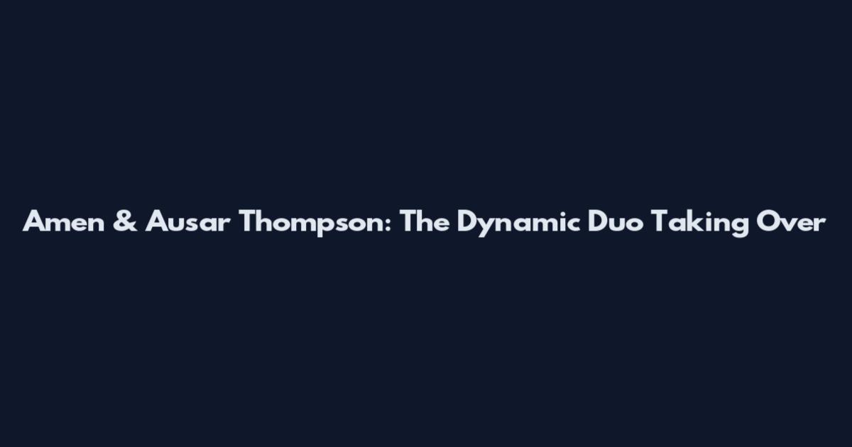 Amen & Ausar Thompson: The Dynamic Duo Taking Over