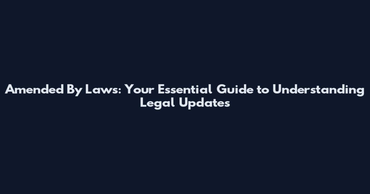 Amended By Laws: Your Essential Guide to Understanding Legal Updates