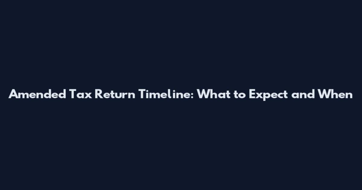 Amended Tax Return Timeline: What to Expect and When
