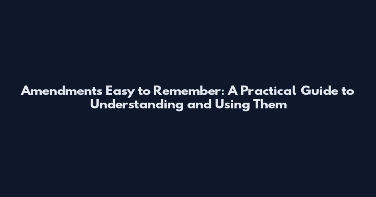 Amendments Easy to Remember: A Practical Guide to Understanding and Using Them