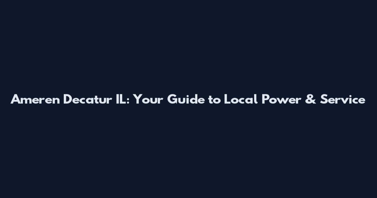 Ameren Decatur IL: Your Guide to Local Power & Service