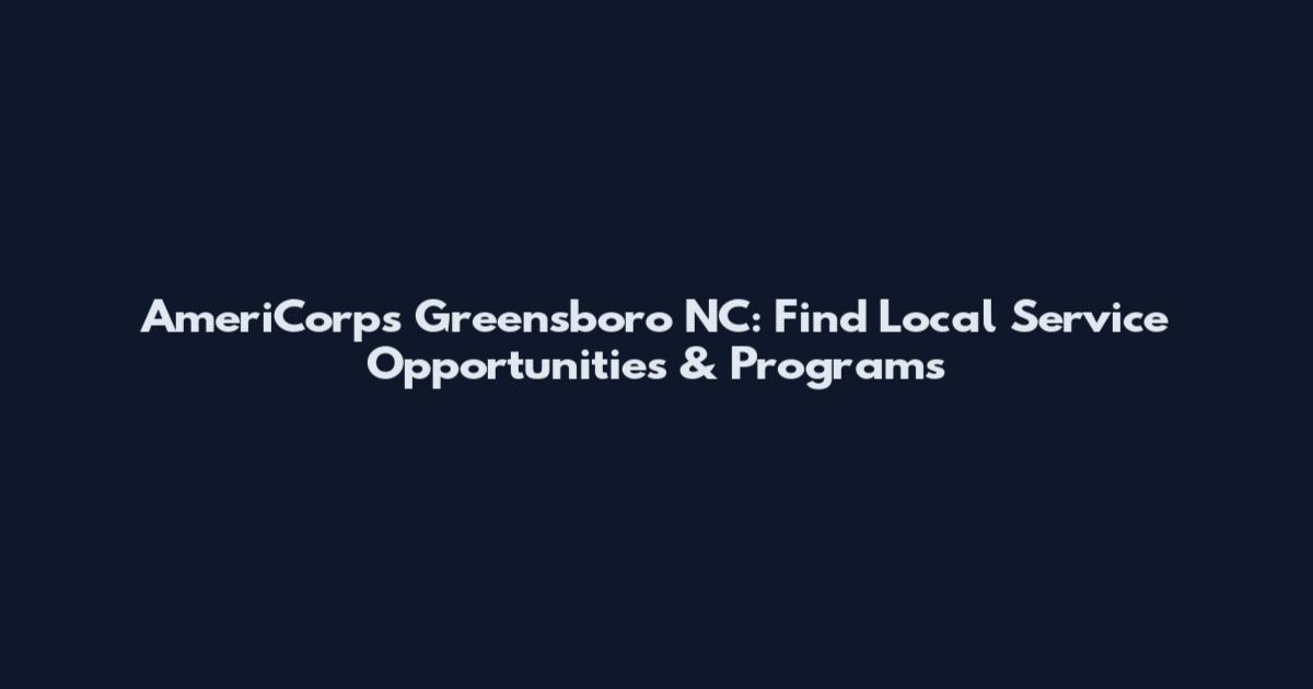 AmeriCorps Greensboro NC: Find Local Service Opportunities & Programs