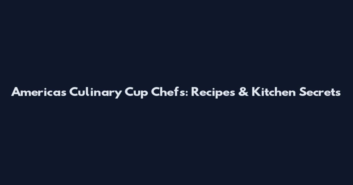 America's Culinary Cup Chefs: Recipes & Kitchen Secrets