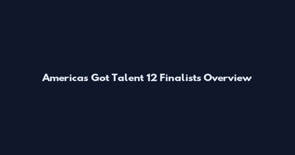 America's Got Talent 12 Finalists Overview