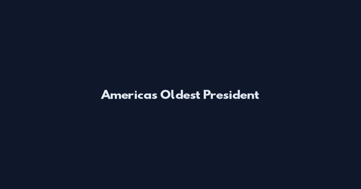 America's Oldest President