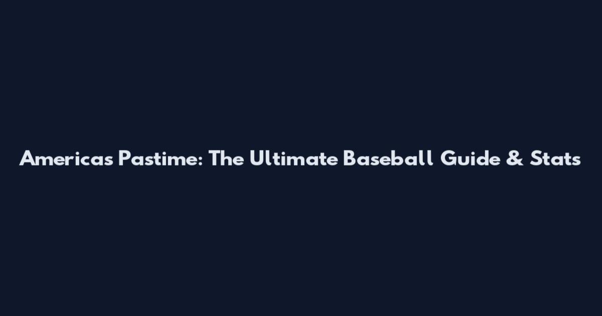 America's Pastime: The Ultimate Baseball Guide & Stats